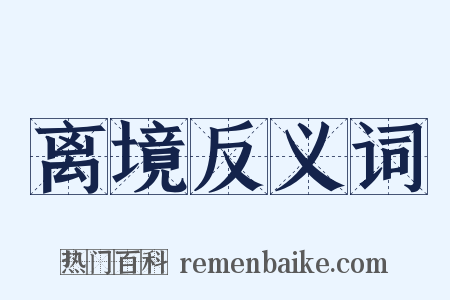 离境反义词是什么意思的图片